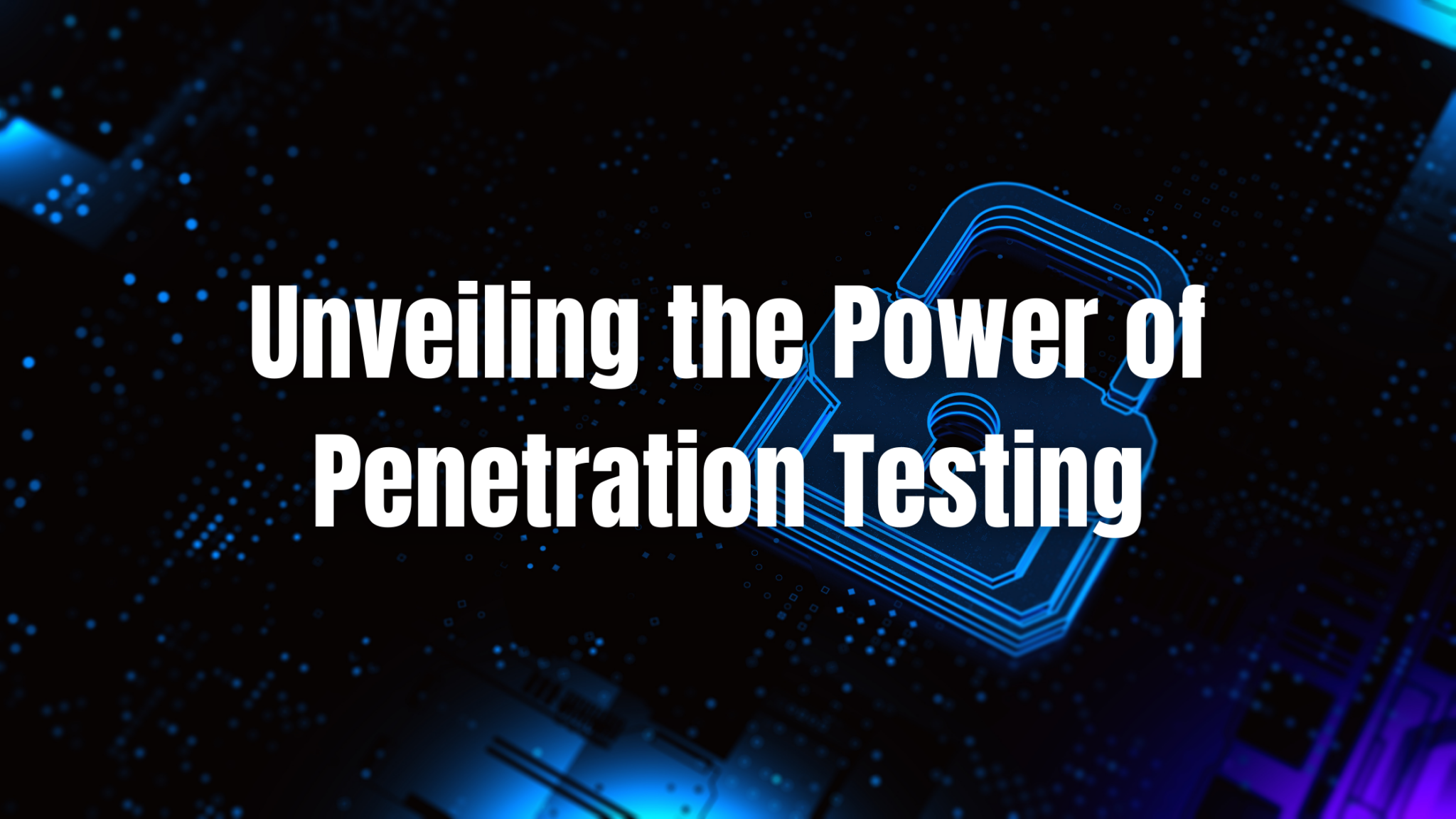 Unveiling the Power of Penetration Testing