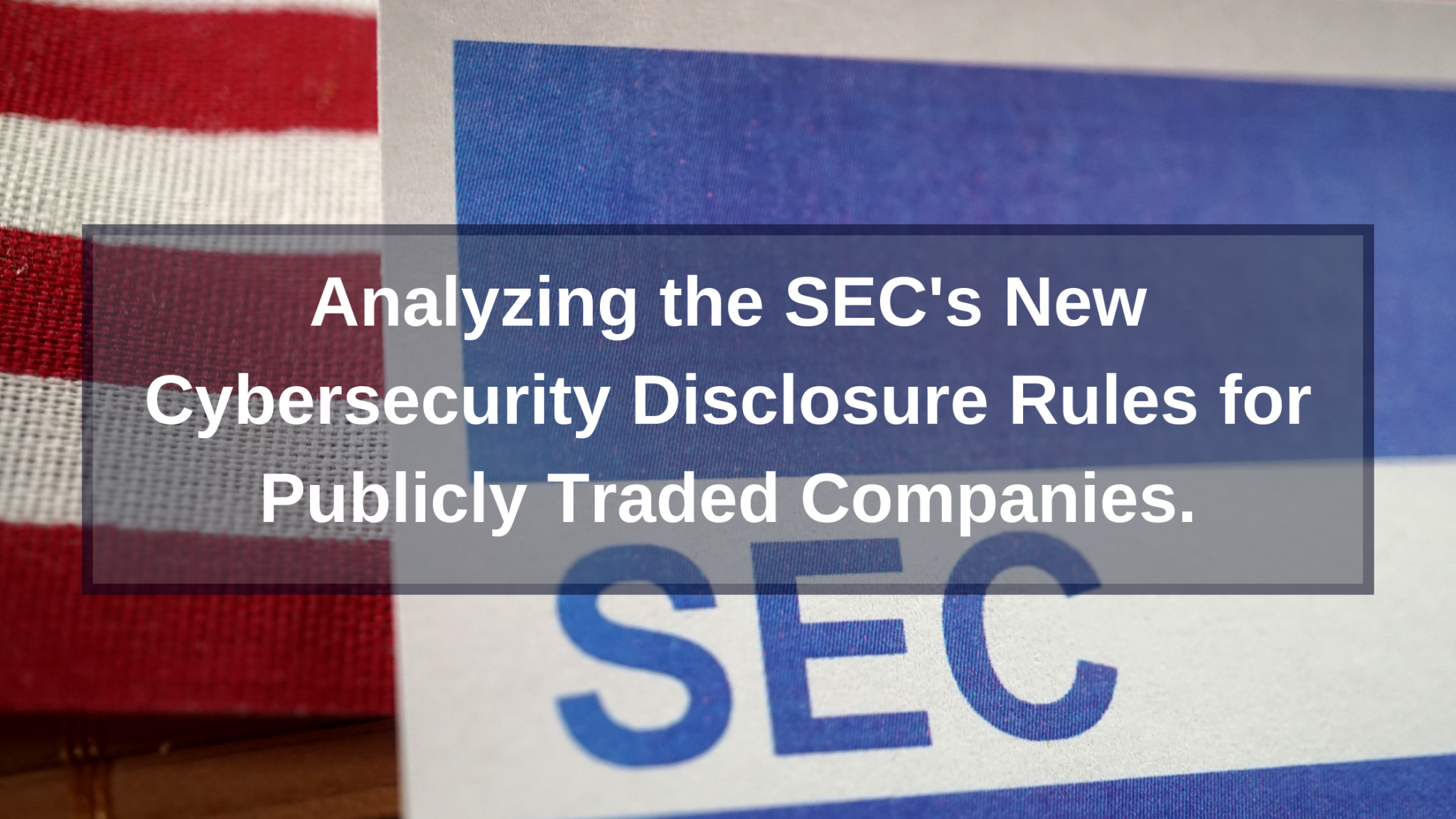 Analyzing the SEC’s New Cybersecurity Disclosure Rules for Publicly Traded Companies.